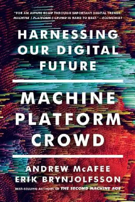 Machine, Platform, Crowd: Harnessing Our Digital Future by Andrew McAfee