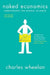 Naked Economics: Undressing the Dismal Science by Charles Wheelan