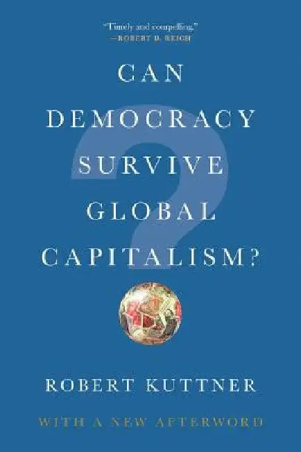 Can Democracy Survive Global Capitalism? by Robert Kuttner