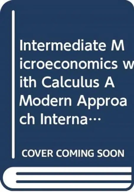 Intermediate Microeconomics with Calculus A Modern Approach International Student Edition + Workouts in Intermediate Microeconomics for Intermediate Microeconomics and Intermediate Microeconomics with Calculus, Ninth Edition by Hal R. (University of California, Berkeley) Varian