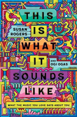 This Is What It Sounds Like: What the Music You Love Says about You by Ogi Ogas