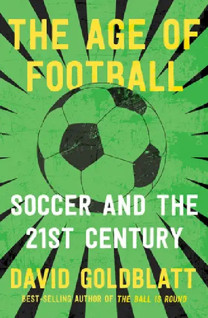 The Age of Football: Soccer and the 21st Century by David Goldblatt