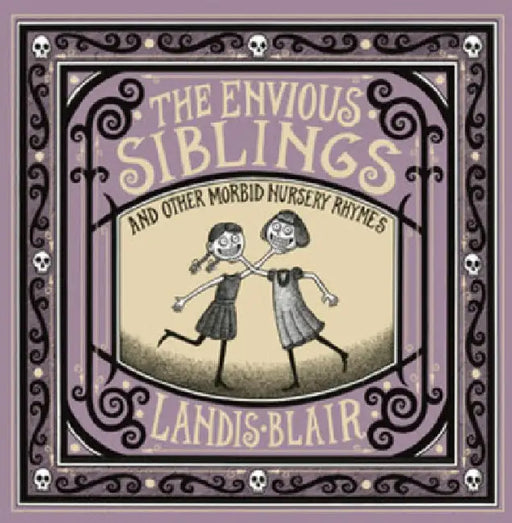 The Envious Siblings: And Other Morbid Nursery Rhymes by Landis Blair