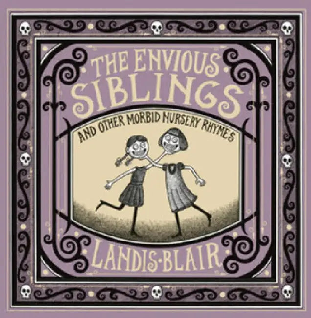 The Envious Siblings: And Other Morbid Nursery Rhymes by Landis Blair