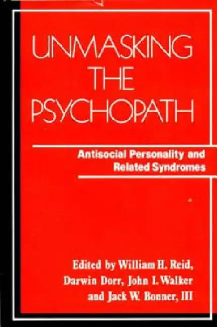 Unmasking the Psychopath: Antisocial Personality and Related Symptoms by William H. Reid
