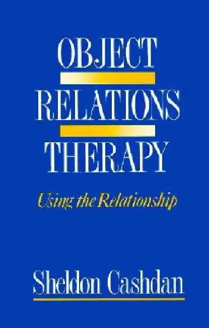 Object Relations Therapy: Using the Relationship by Sheldon Cashdan