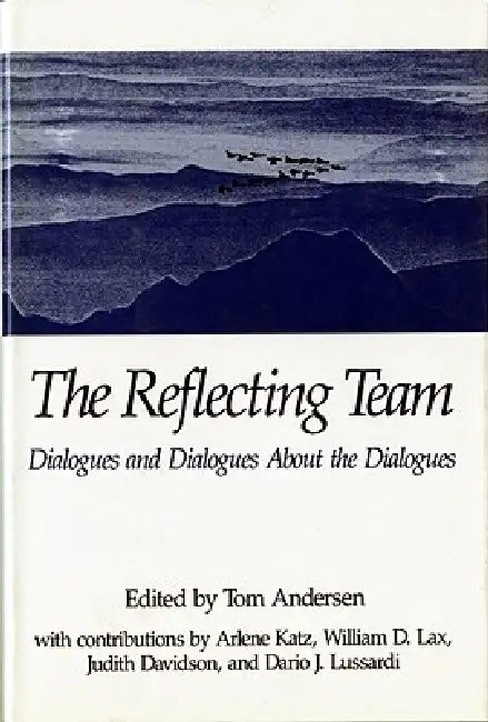 The Reflecting Team: Dialogues and Dialogues about the Dialogues by Tom Andersen