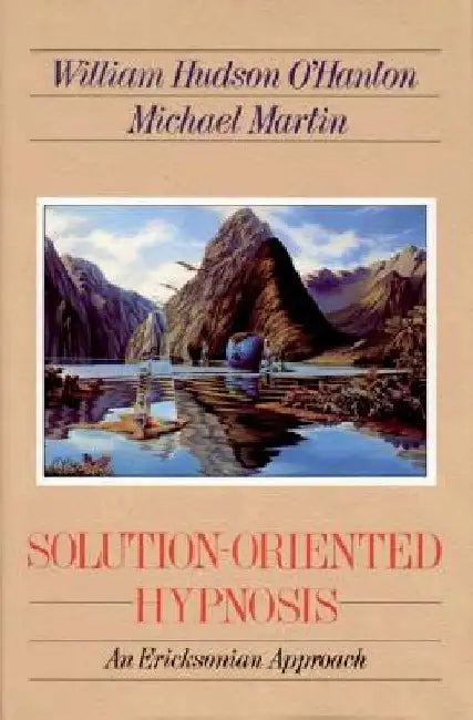 Solution-Oriented Hypnosis: An Ericksonian Approach by William Hudson O'Hanlon