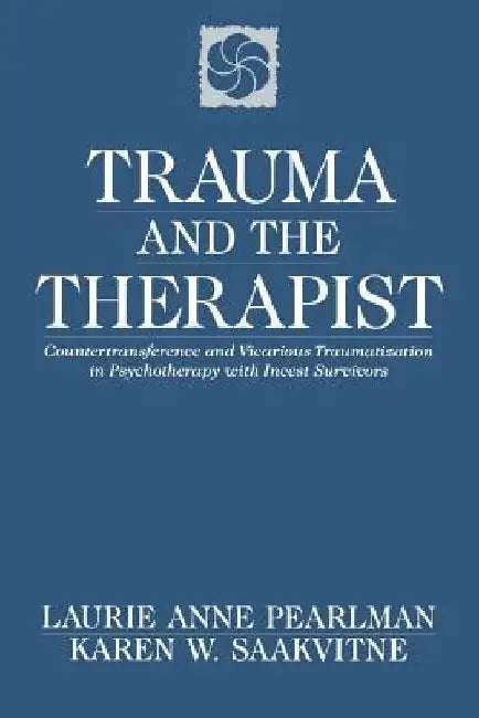 Trauma and the Therapist: Countertransference and Vicarious Traumatization in Psychothcountertransference and Vicarious Traumatization in Psycho by Laurie Anne Pearlman