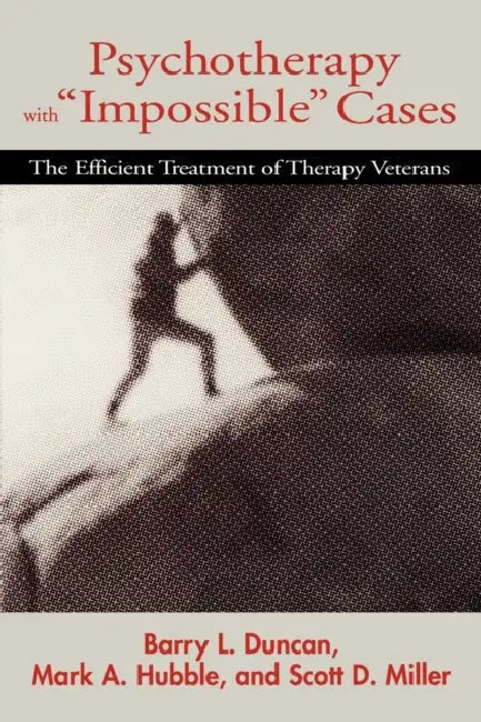 Psychotherapy with Impossible Cases Psychotherapy with Impossible Cases: The Efficient Treatment of Therapy Veterans the Efficient Treatment of Th by Barry Duncan, Scott D. Miller, Mark a. Hubble