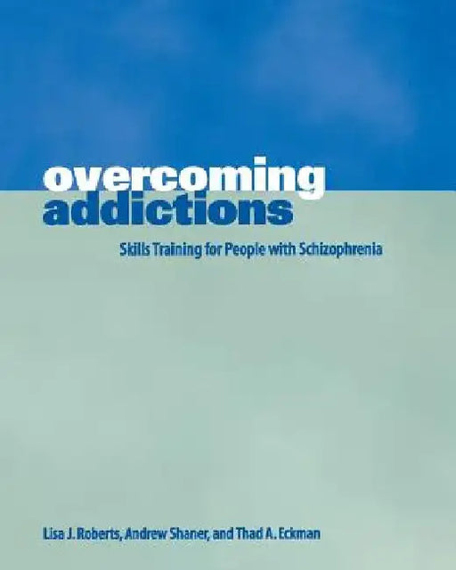 Overcoming Addictions: Skills Training for People with Schizophrenia by Lisa J. Roberts