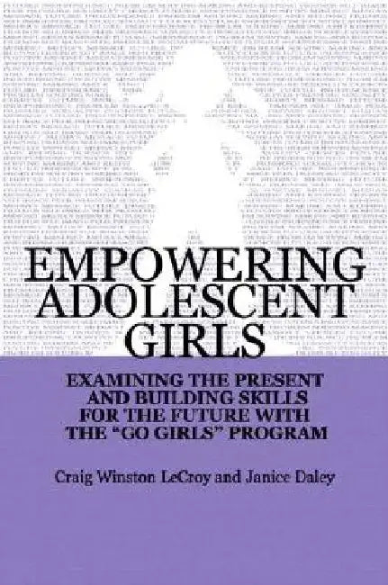 Empowering Adolescent Girls: Examining the Present and Building Skills for the Future with the Go Grrrls Program by Craig Winston LeCroy