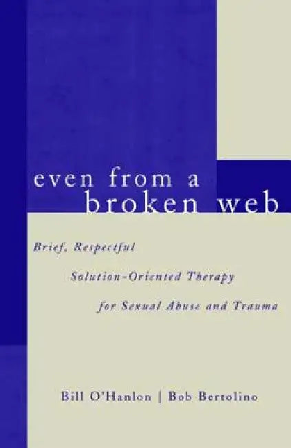 Even from a Broken Web: Brief, Respectful Solution-Oriented Therapy for Sexual Abuse and Trauma by Bob Bertolino