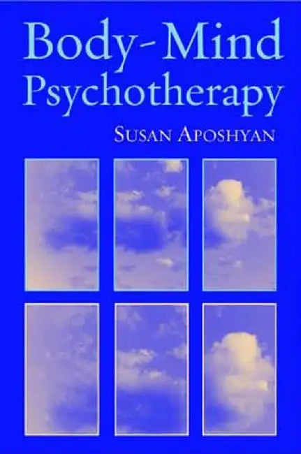 Body-Mind Psychotherapy: Principles, Techniques, and Practical Applications by Susan Aposhyan