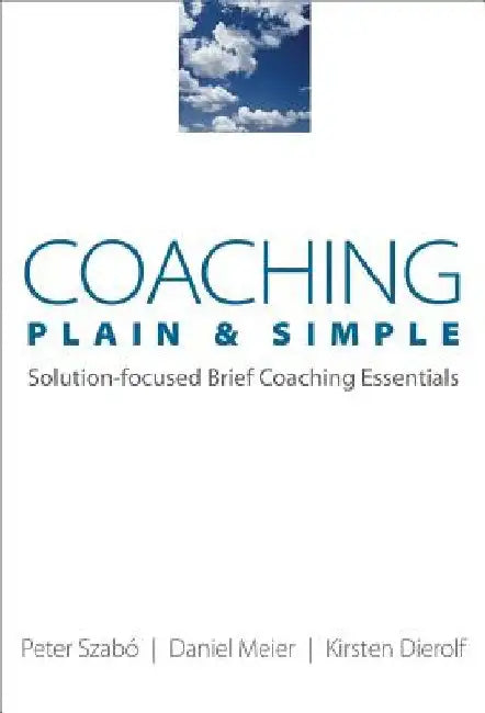 Coaching Plain & Simple: Solution-Focused Brief Coaching Essentials by Kirsten Dierolf