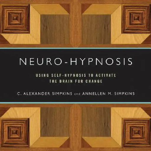 Neuro-Hypnosis: Using Self-Hypnosis to Activate the Brain for Change by C. Alexander Simpkins