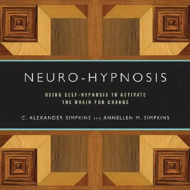 Neuro-Hypnosis: Using Self-Hypnosis to Activate the Brain for Change by C. Alexander Simpkins