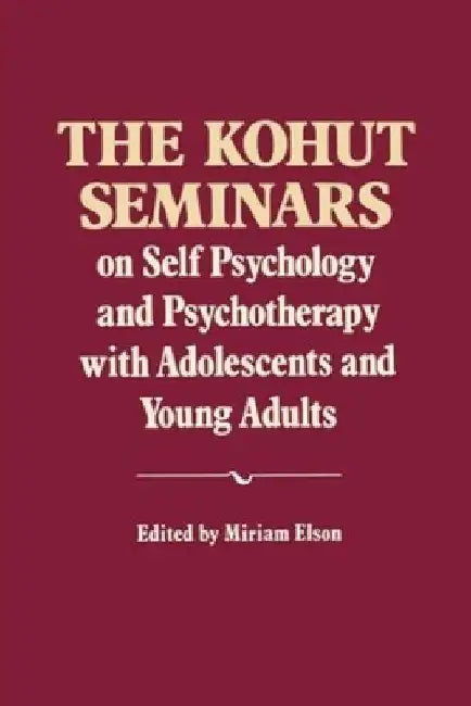 The Kohut Seminars: On Self Psychology and Psychotherapy with Adolescents and Young Adults by Heinz Kohut