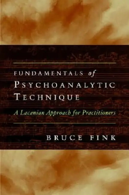 Fundamentals of Psychoanalytic Technique: A Lacanian Approach for Practitioners 