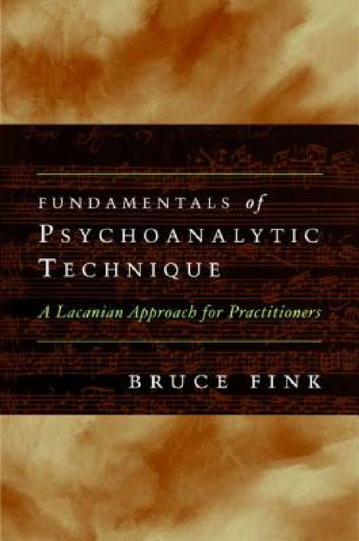 Fundamentals of Psychoanalytic Technique: A Lacanian Approach for Practitioners  by Bruce Fink