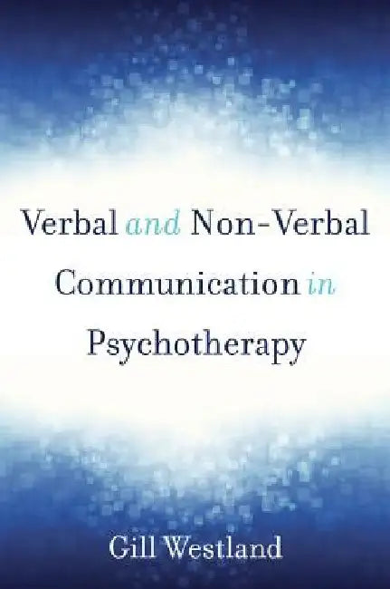 Verbal and Non-Verbal Communication in Psychotherapy by Gill Westland