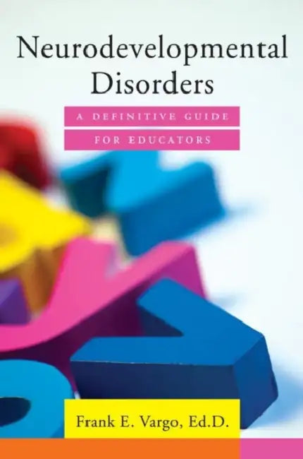 Neurodevelopmental Disorders: A Definitive Guide for Educators by Frank E. Vargo