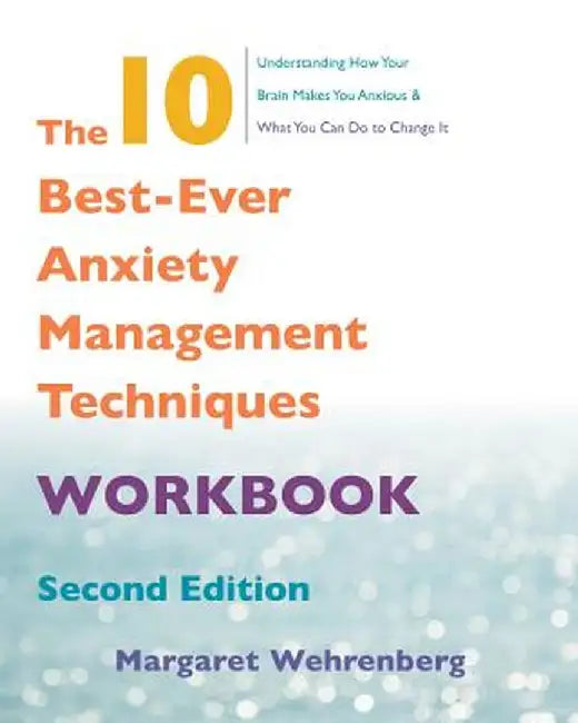 The 10 Best-Ever Anxiety Management Techniques Workbook by Margaret Wehrenberg