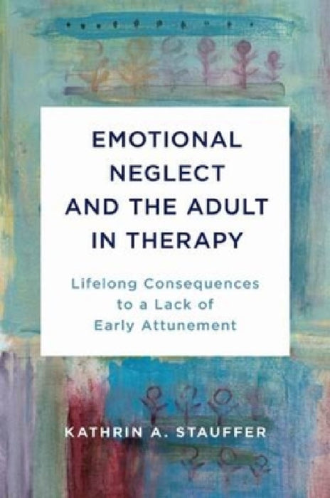 Emotional Neglect and the Adult in Therapy: Lifelong Consequences to a Lack of Early Attachment