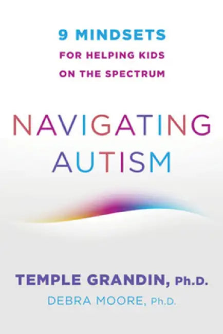 Navigating Autism: 9 Mindsets for Helping Kids on the Spectrum by Temple Grandin
