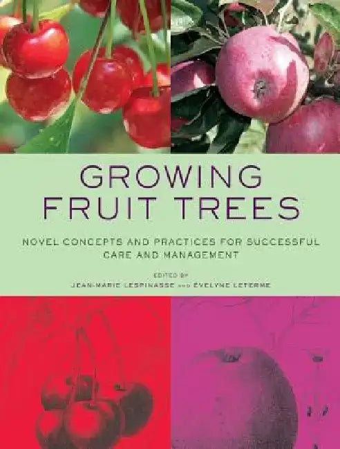 Growing Fruit Trees: Novel Concepts and Practices for Successful Care and Management by Jean-Marie Lespinasse