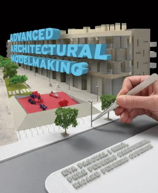 Advanced Architectural Modelmaking by Eva Pascual I. Miró, Pere Pedrero Carbonero, Ricard Pedrero Coderch