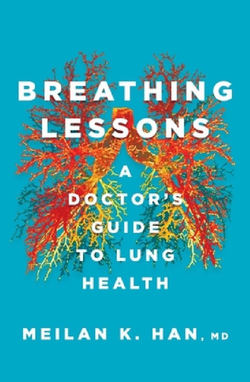 Breathing Lessons: A Doctor's Guide to Lung Health by Meilan K. Han