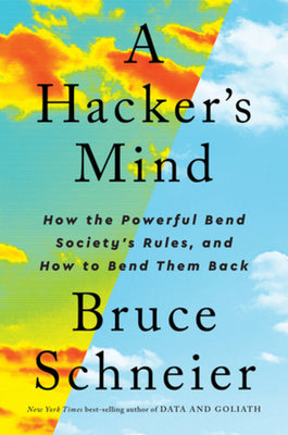 A Hacker's Mind: How the Powerful Bend the Rules, and How to Bend Them Back by Bruce Schneier