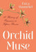 Orchid Muse: A History of Obsession in Fifteen Flowers by Erica Hannickel