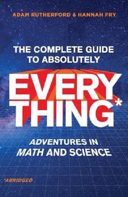 The Complete Guide to Absolutely Everything (Abridged): Adventures in Math and Science by Adam Rutherford