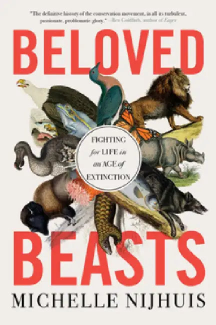 Beloved Beasts: Fighting for Life in an Age of Extinction by Michelle Nijhuis