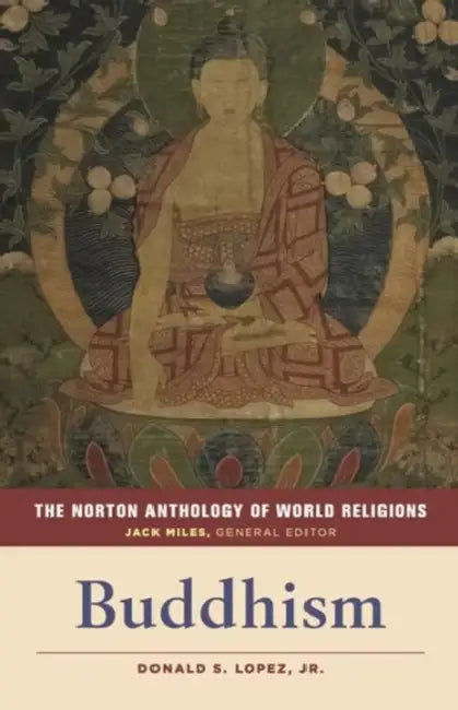 The Norton Anthology of World Religions: Buddhism by Donald S. Lopez, Jack Miles