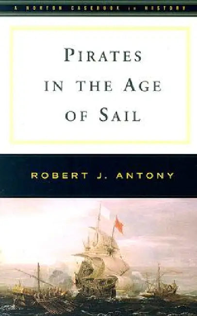 Pirates in the Age of Sail by Robert J. Antony