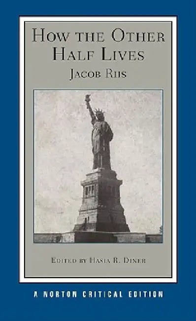 How the Other Half Lives: A Norton Critical Edition by Jacob Riis, Hasia R. Diner