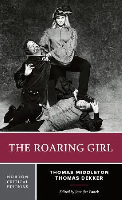 The Roaring Girl: A Norton Critical Edition by Thomas Middleton, Thomas Dekker, Jennifer Panek