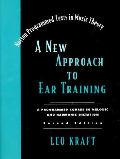 A New Approach to Ear Training: A Programmed Course in Melodic and Harmonic Dictation by Leo Kraft