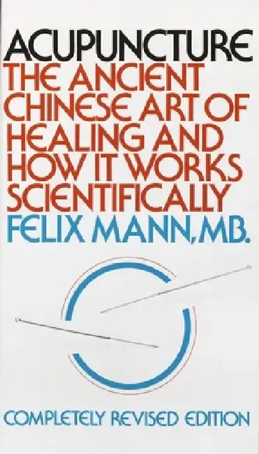 Acupuncture: The Ancient Chinese Art of Healing and How it Works Scientifically by Felix Mann
