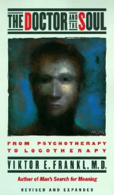 The Doctor and the Soul: From Psychotherapy to Logotherapy by Viktor E. Frankl
