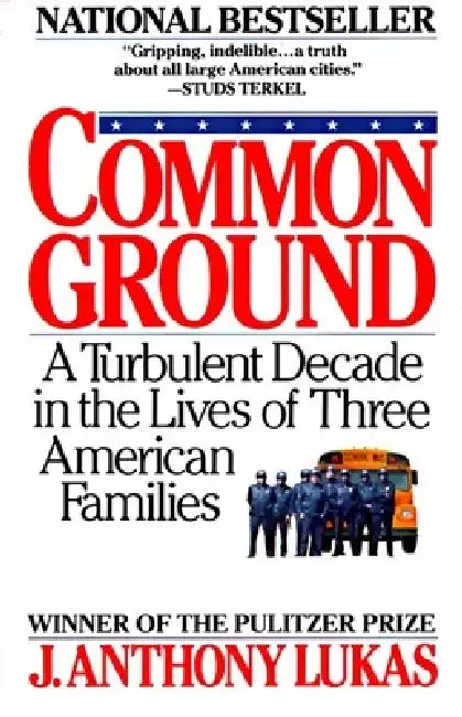 Common Ground: A Turbulent Decade in the Lives of Three American Families (Pulitzer Prize Winner) by J. Anthony Lukas