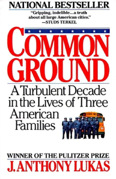 Common Ground: A Turbulent Decade in the Lives of Three American Families (Pulitzer Prize Winner) by J. Anthony Lukas
