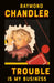 Trouble Is My Business by Raymond Chandler