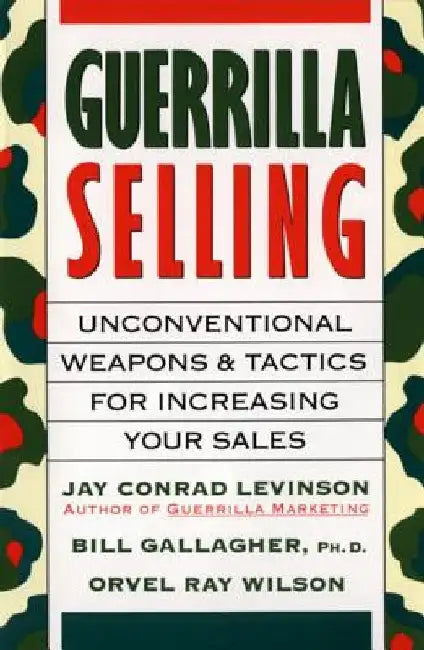 Guerrilla Selling: Unconventional Weapons and Tactics for Increasing Your Sales by Orvel Ray Wilson