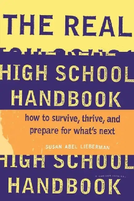 The Real High School Handbook: How to Survive, Thrive, and Prepare for What's Next by Susan Abel Lieberman