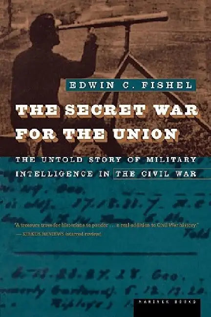 The Secret War for the Union: The Untold Story of Military Intelligence in the Civil War by Edwin C. Fishel