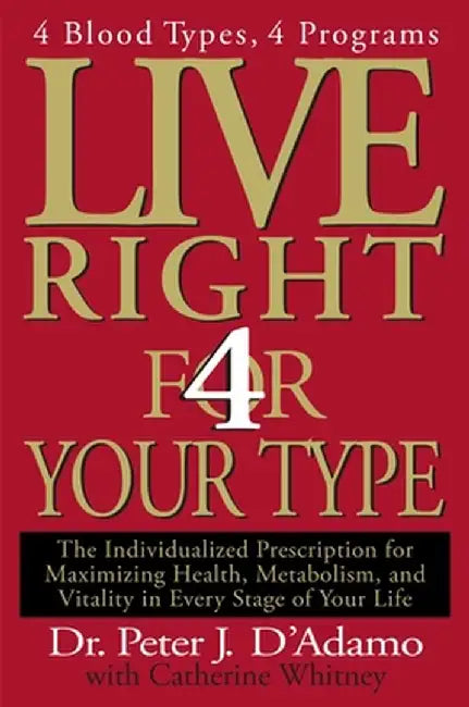 Live Right 4 Your Type: The Individualized Prescription for Maximizing Health, Metabolism, and Vitality in Every Stage of Your Life by Peter J. D'Adamo